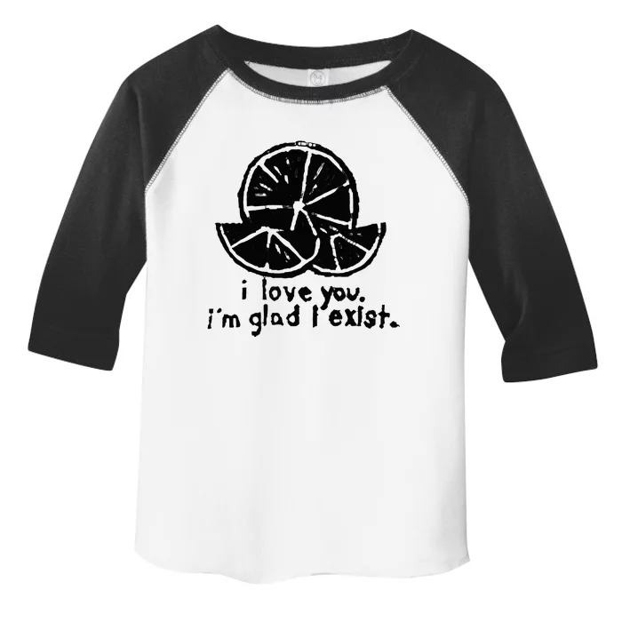 I Love You I’M Glad I Exist Toddler Fine Jersey T-Shirt