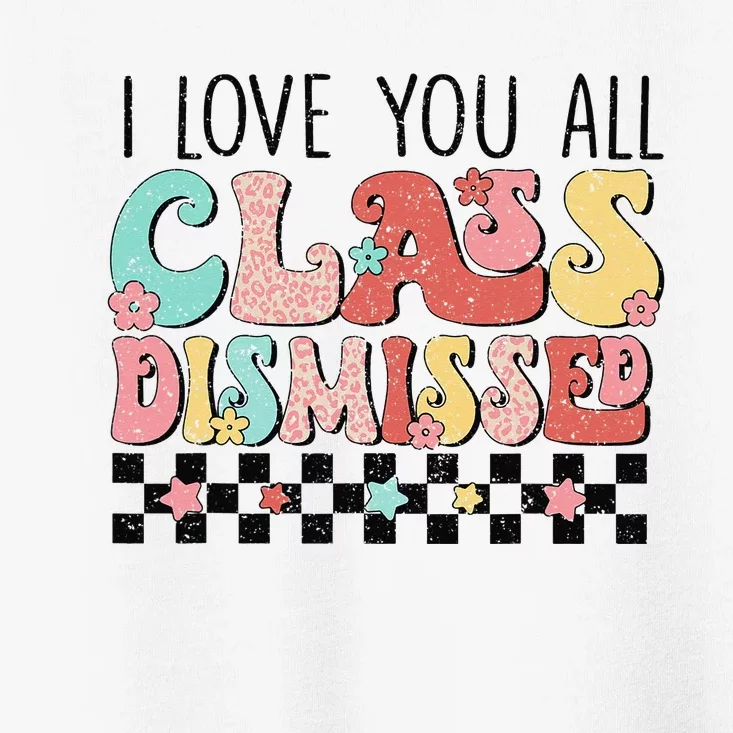 I Love You All Class Dismissed Groovy Teacher Last Day Toddler T-Shirt