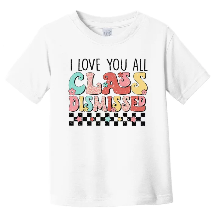 I Love You All Class Dismissed Groovy Teacher Last Day Toddler T-Shirt