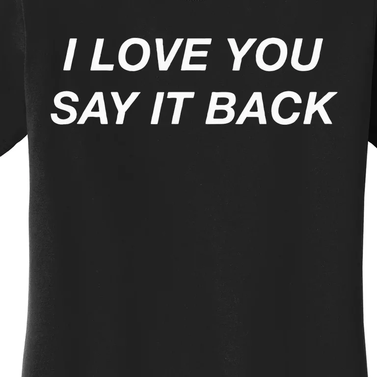 I Love You Say It Back Moody Aesthetic Women's T-Shirt