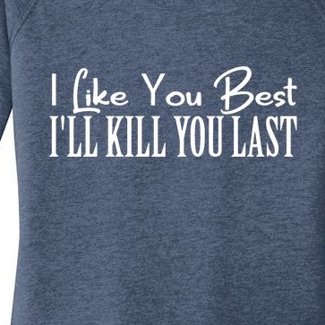 I Like You Best I’ll Kill You Last Women’s Perfect Tri Tunic Long Sleeve Shirt