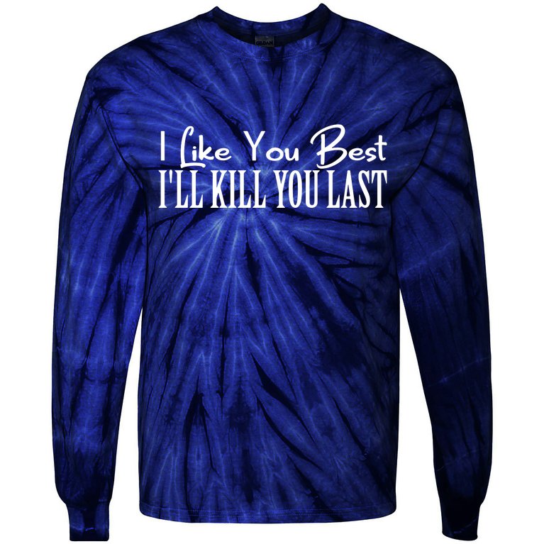 I Like You Best I’ll Kill You Last Tie-Dye Long Sleeve Shirt