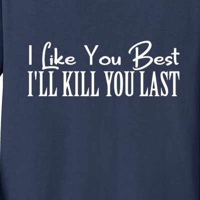 I Like You Best I’ll Kill You Last Kids Long Sleeve Shirt