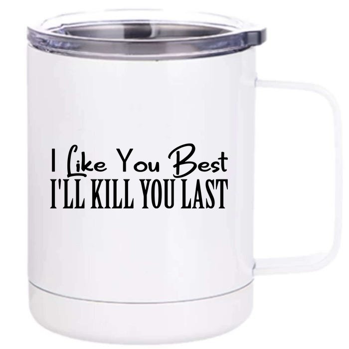 I Like You Best I’ll Kill You Last Front & Back 12oz Stainless Steel Tumbler Cup