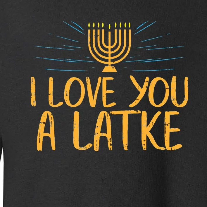 I Love You A Latke Funny Jewish Pun Hanukkah Chanukah Gift Toddler Sweatshirt