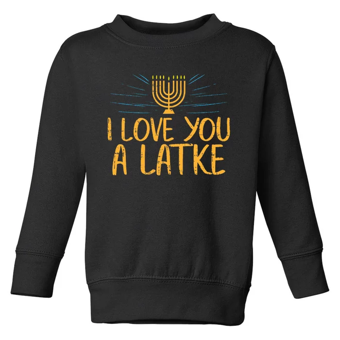 I Love You A Latke Funny Jewish Pun Hanukkah Chanukah Gift Toddler Sweatshirt