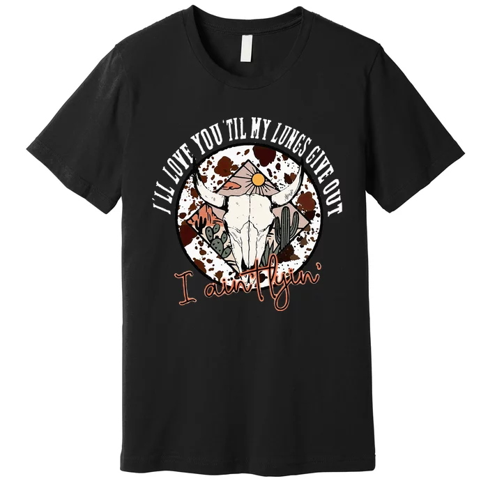 Ill Love You Till My Lungs Give Out A Aint Line Western Premium T-Shirt