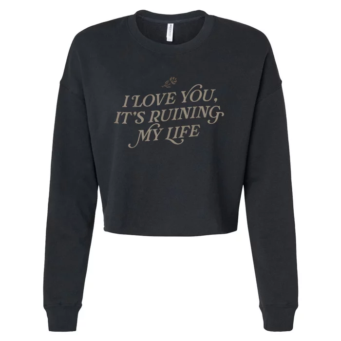 I Love You But ItS Ruining My Life Cropped Pullover Crew