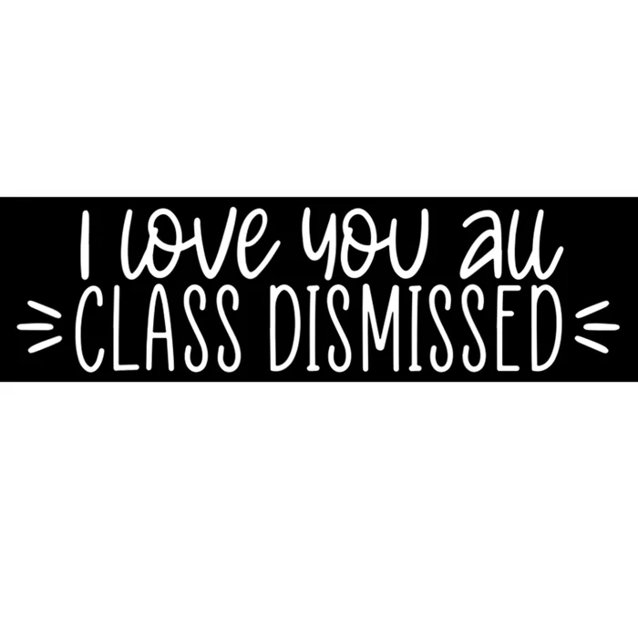 I Love You All Class Dismissed Happy Last Day Of School Gift Bumper Sticker