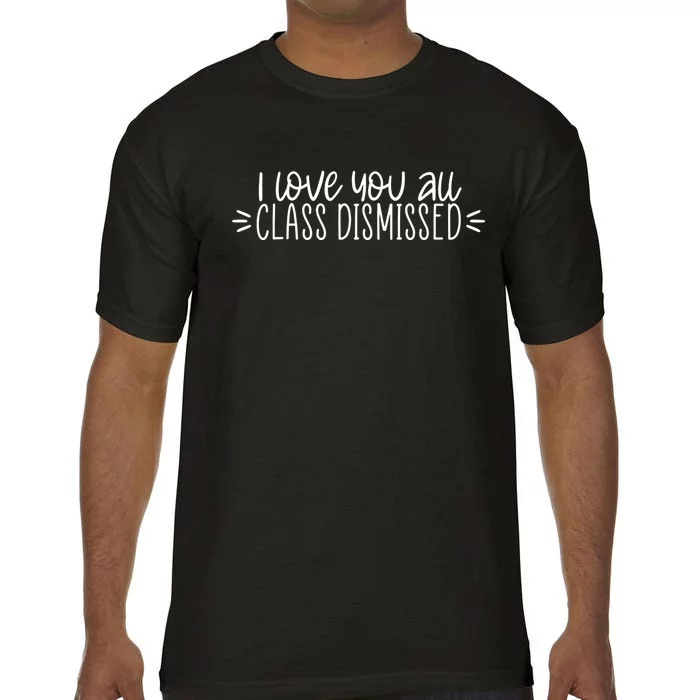 I Love You All Class Dismissed Happy Last Day Of School Gift Comfort Colors T-Shirt