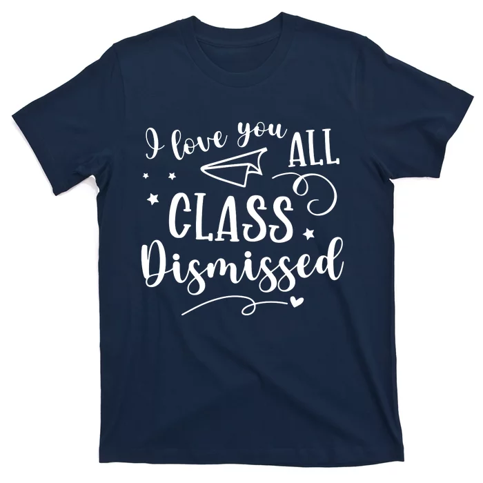 I Love You All Class Dismissed Teacher Last Day Of School T-Shirt