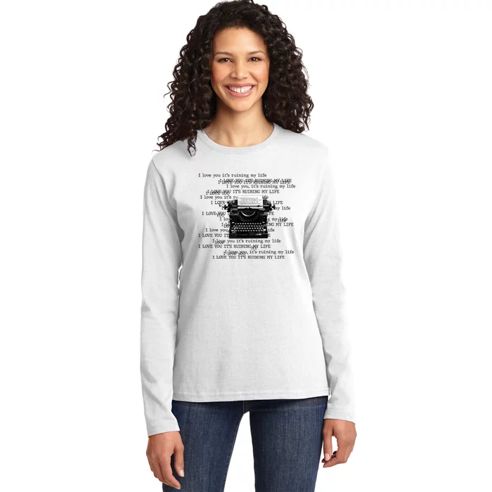 I Love You ItS Ruining My Life Typewriter Quotes Ladies Long Sleeve Shirt