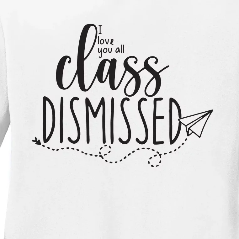 I Love You All Class Dismissed Teacher Last Day Of School Ladies Long Sleeve Shirt