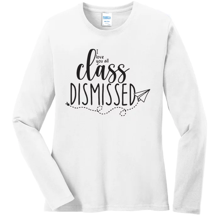 I Love You All Class Dismissed Teacher Last Day Of School Ladies Long Sleeve Shirt