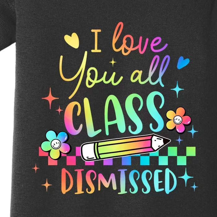 I Love You All Class Dismissed Teacher Last Day Of School Baby Bodysuit