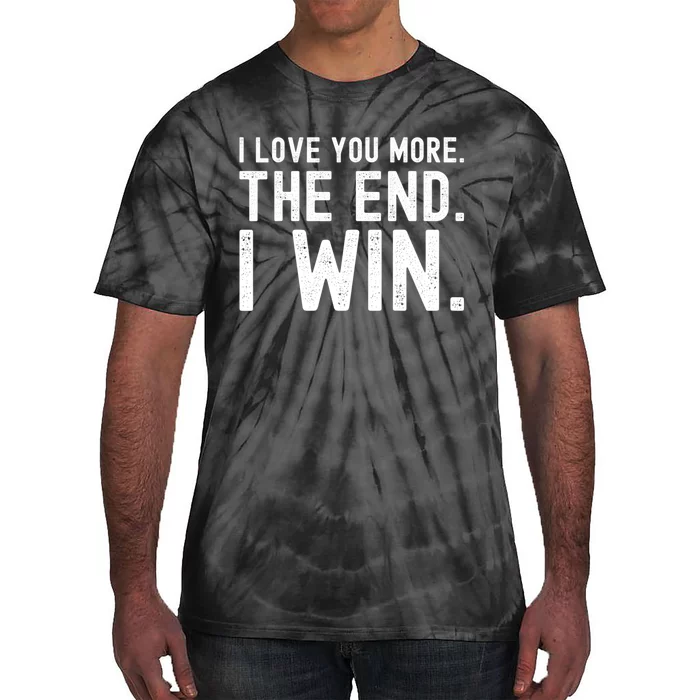 I Love You More The End I Win Funny Lovely Valentines Day Tie-Dye T-Shirt