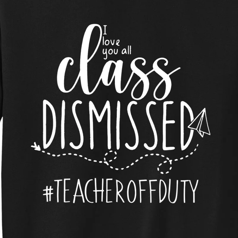 I Love You All Class Dismissed Teacher Off Duty Sweatshirt