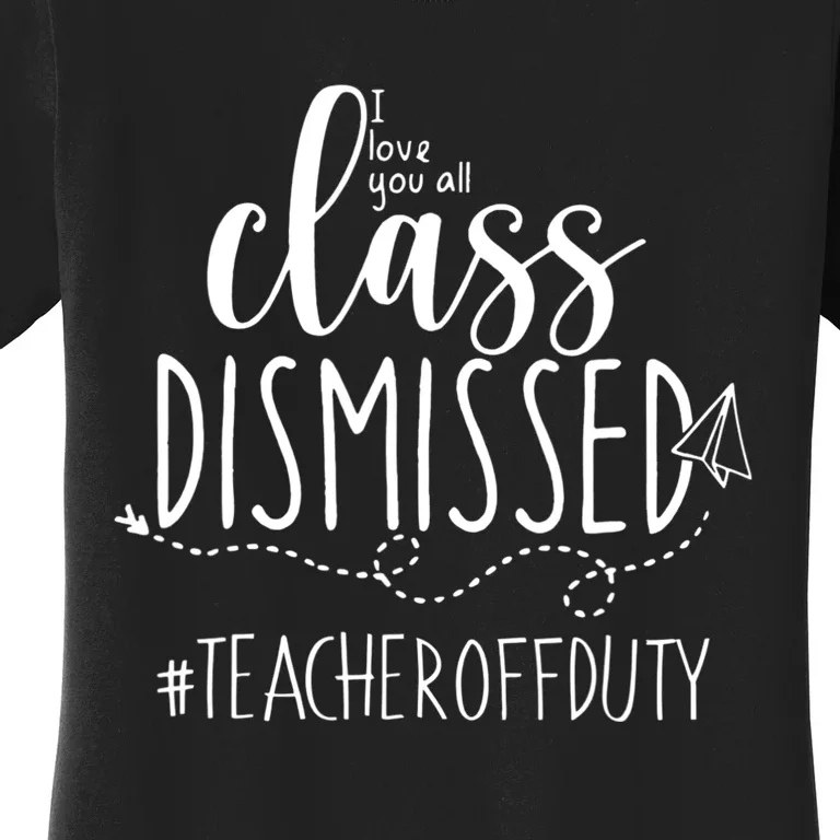 I Love You All Class Dismissed Teacher Off Duty Women's T-Shirt