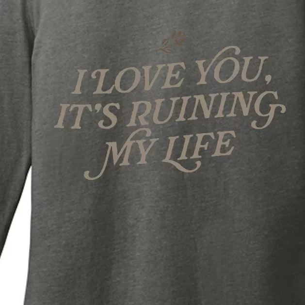 I Love You But ItS Ruining My Life Womens CVC Long Sleeve Shirt