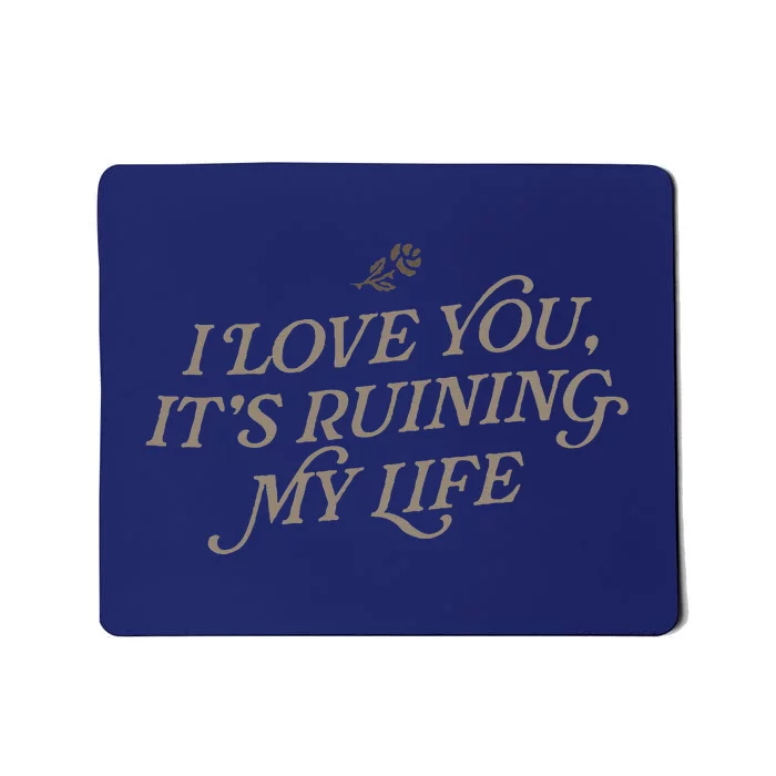 I Love You But ItS Ruining My Life Mousepad