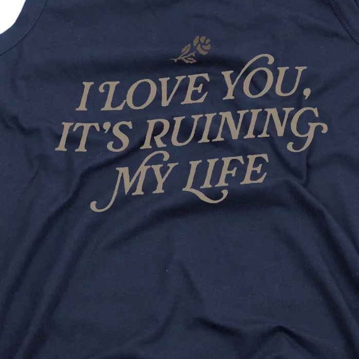 I Love You But ItS Ruining My Life Tank Top