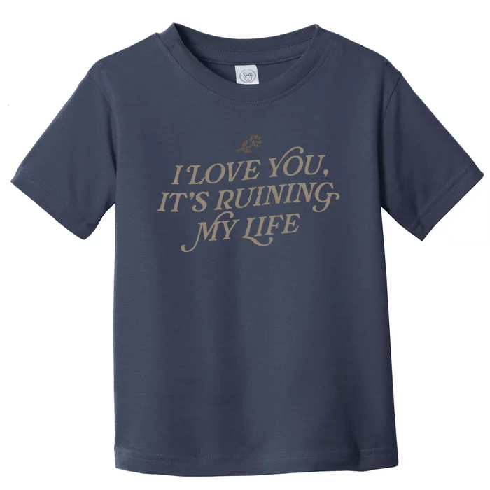 I Love You But ItS Ruining My Life Toddler T-Shirt