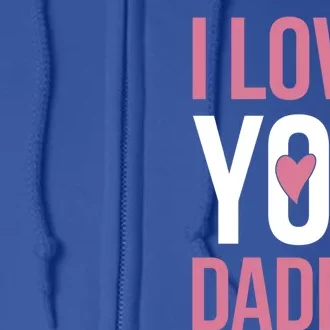 I Love You Daddy Gift Full Zip Hoodie