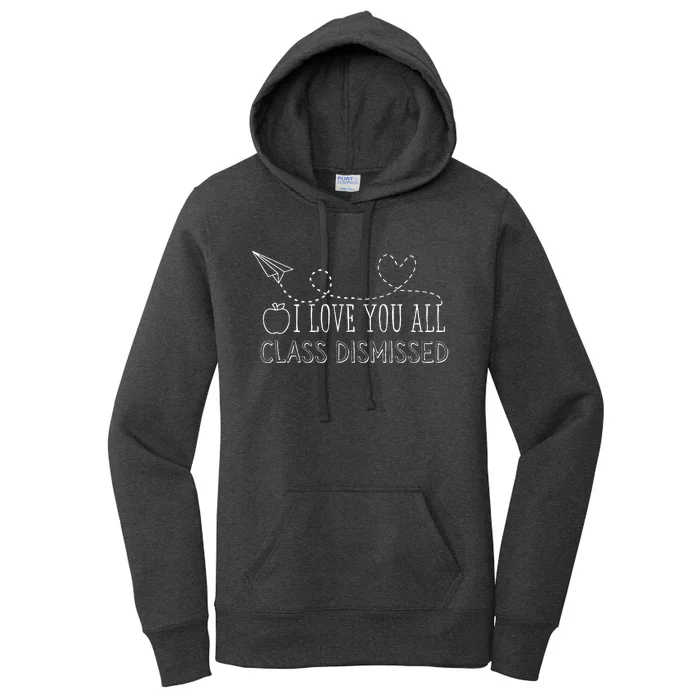 I Love You All Class Dismissed Teacher Last Day Of School Women's Pullover Hoodie