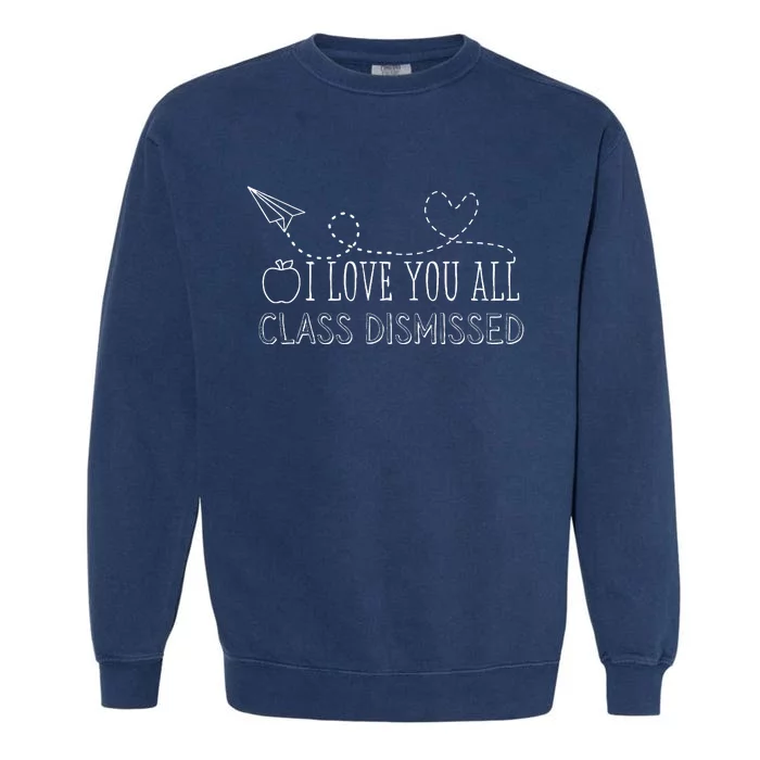 I Love You All Class Dismissed Teacher Last Day Of School Garment-Dyed Sweatshirt