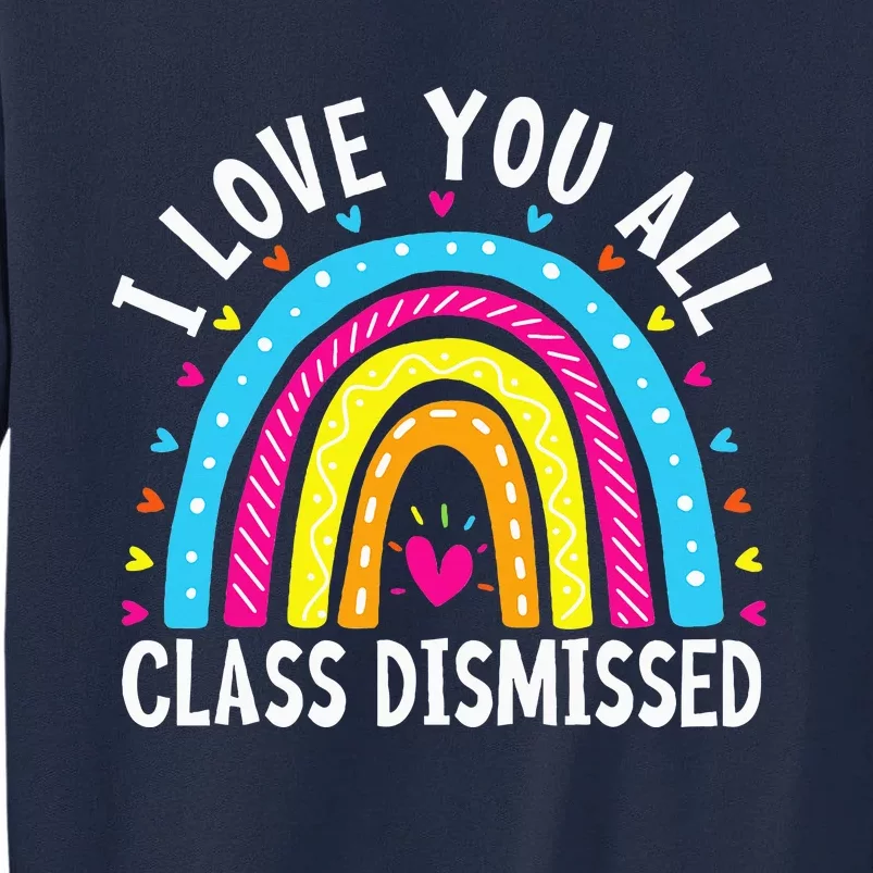 I Love You All Class Dismissed Teacher Last Day Of School Tall Sweatshirt