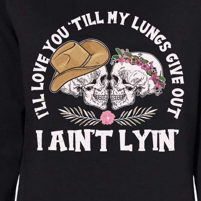 I'll Love You 'Till My Lungs Give Out I Ain't Lyin' Womens California Wash Sweatshirt