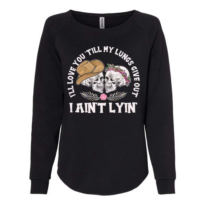 I'll Love You 'Till My Lungs Give Out I Ain't Lyin' Womens California Wash Sweatshirt