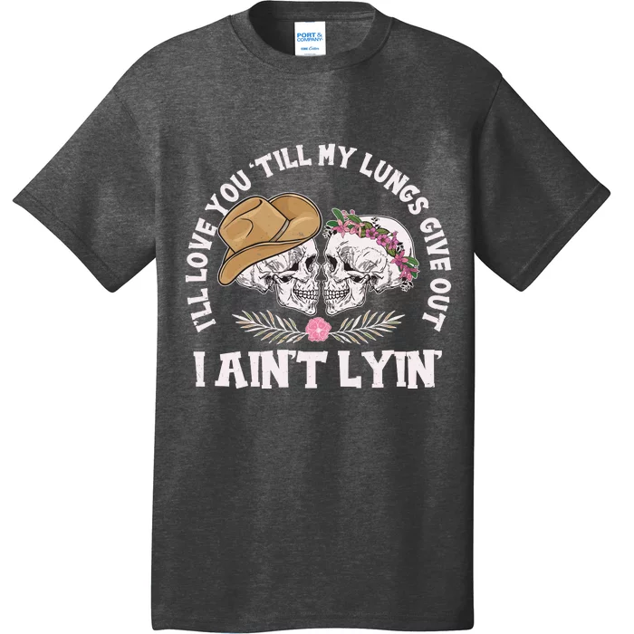 I'll Love You 'Till My Lungs Give Out I Ain't Lyin' T-Shirt