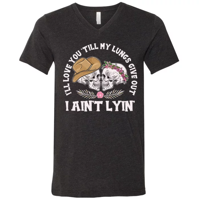 I'll Love You 'Till My Lungs Give Out I Ain't Lyin' V-Neck T-Shirt