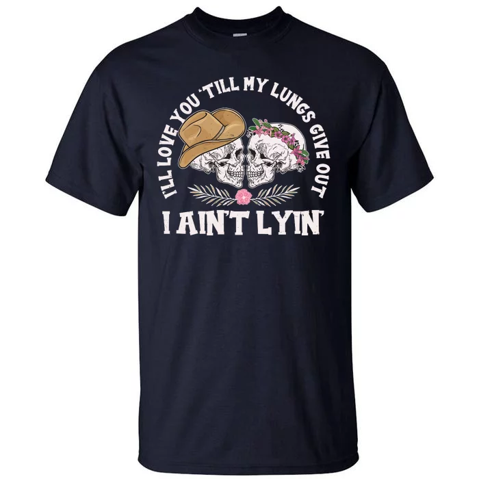 I'll Love You 'Till My Lungs Give Out I Ain't Lyin' Tall T-Shirt