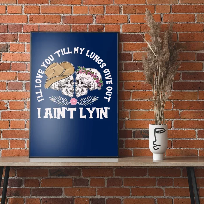 I'll Love You 'Till My Lungs Give Out I Ain't Lyin' Poster