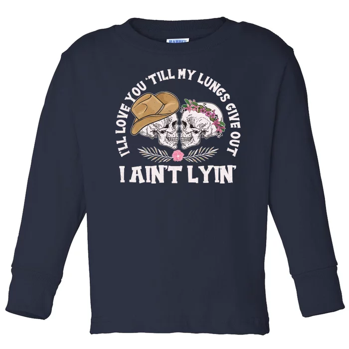 I'll Love You 'Till My Lungs Give Out I Ain't Lyin' Toddler Long Sleeve Shirt