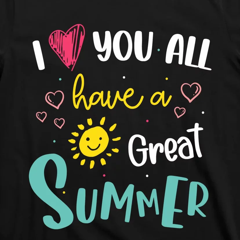 I Love You All Have A Great Summer Teacher Summer Break T-Shirt