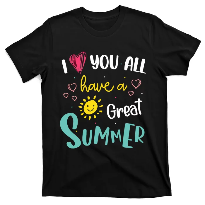 I Love You All Have A Great Summer Teacher Summer Break T-Shirt