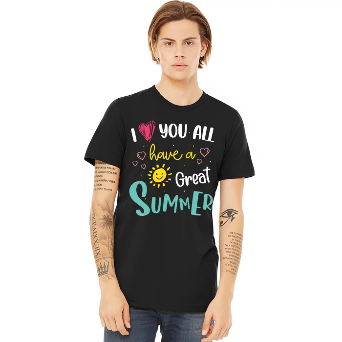 I Love You All Have A Great Summer Teacher Summer Break Premium T-Shirt