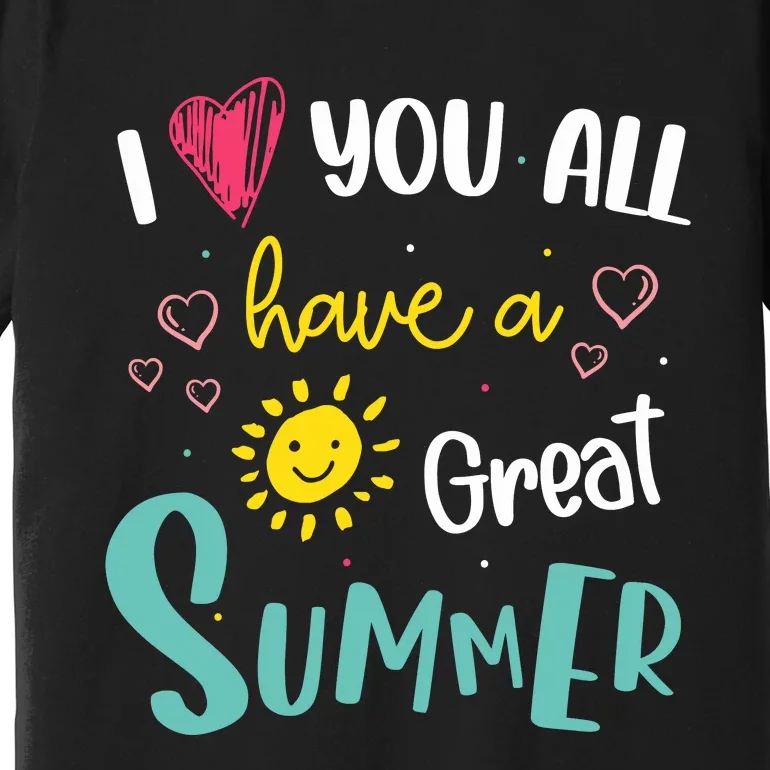 I Love You All Have A Great Summer Teacher Summer Break Premium T-Shirt