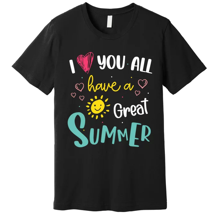 I Love You All Have A Great Summer Teacher Summer Break Premium T-Shirt