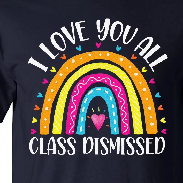 I Love You All Class Dismissed Last Day Of School Teacher Tall T-Shirt