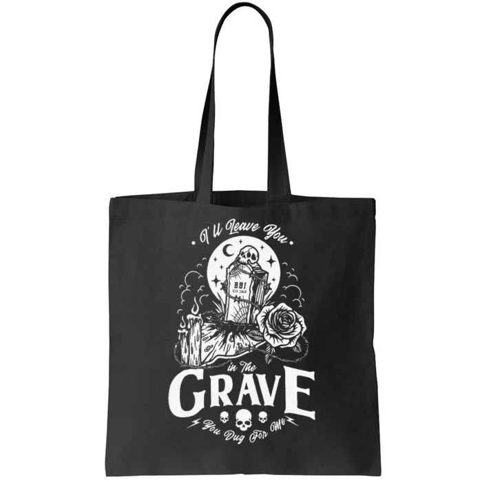 ILl Leave You In The Grave You Dug For Me Funny Design Tote Bag