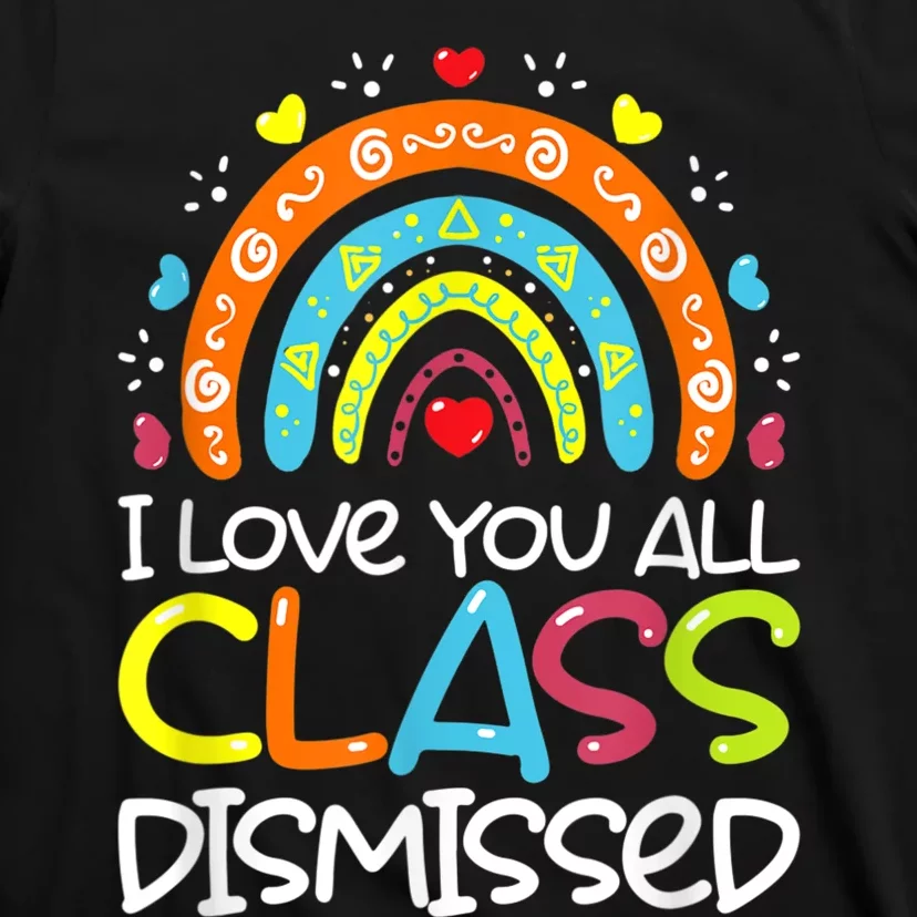 I Love You All Class Dismissed Teacher Last Day Of School T-Shirt