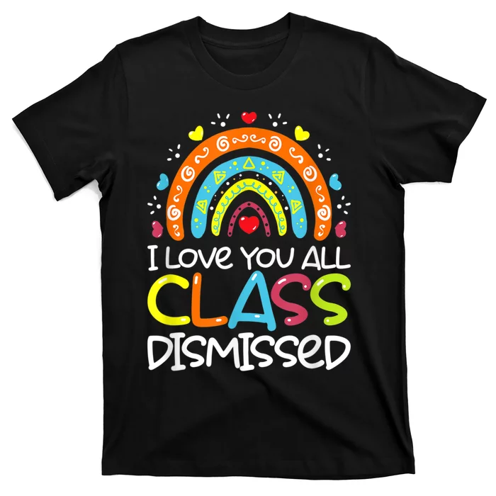 I Love You All Class Dismissed Teacher Last Day Of School T-Shirt