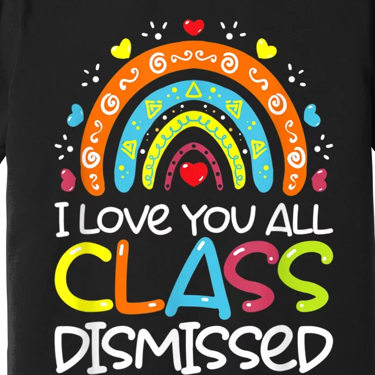 I Love You All Class Dismissed Teacher Last Day Of School Premium T-Shirt