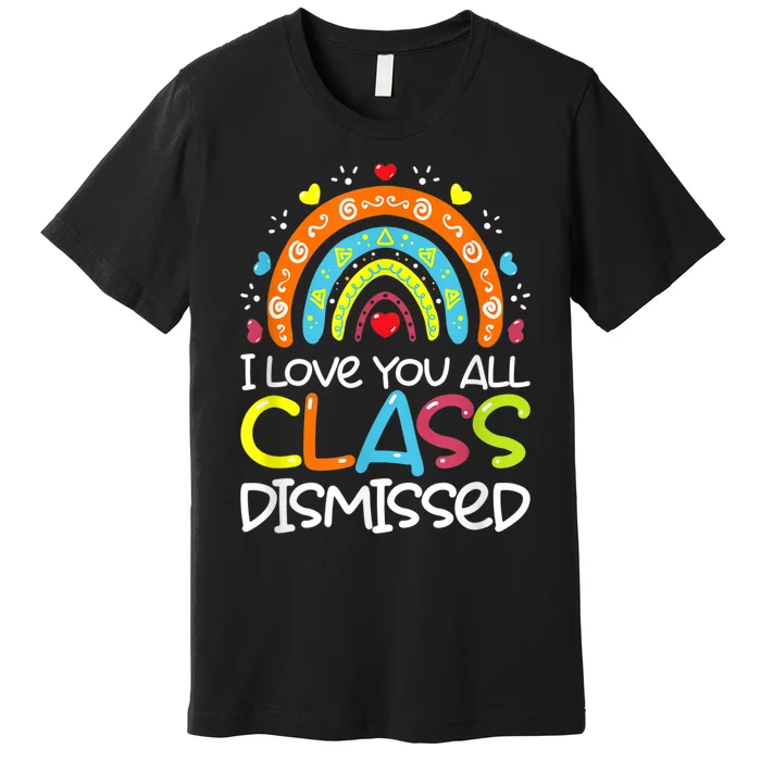 I Love You All Class Dismissed Teacher Last Day Of School Premium T-Shirt