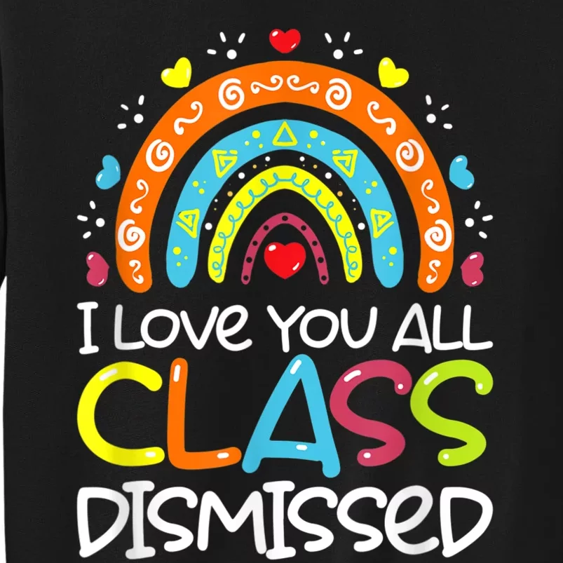 I Love You All Class Dismissed Teacher Last Day Of School Tall Sweatshirt