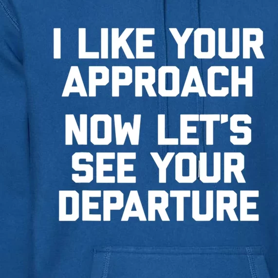 I Like Your Approach Now Let's See Your Departure Gift Funny Great Gift Premium Hoodie